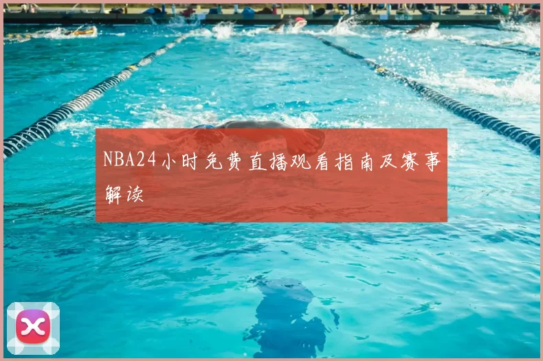 NBA24小时免费直播观看指南及赛事解读