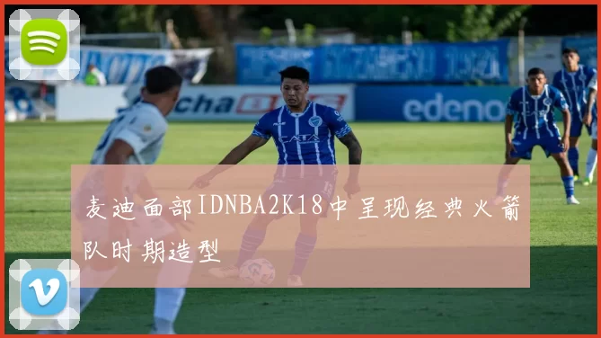 麦迪面部IDNBA2K18中呈现经典火箭队时期造型