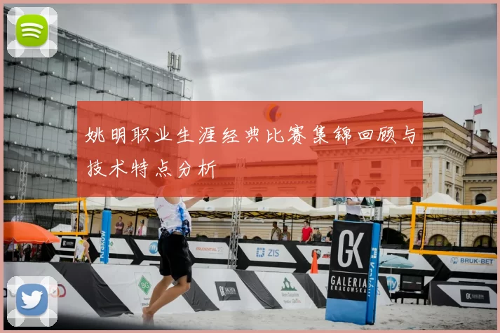 姚明职业生涯经典比赛集锦回顾与技术特点分析
