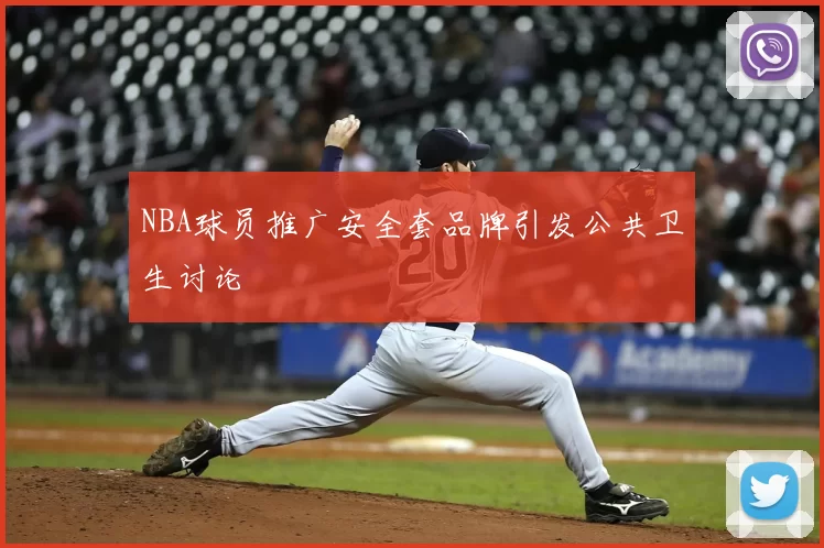 NBA球员推广安全套品牌引发公共卫生讨论