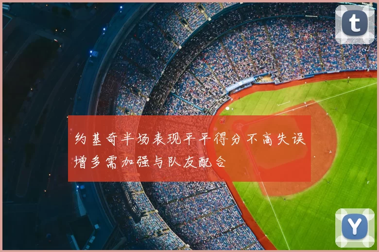 约基奇半场表现平平得分不高失误增多需加强与队友配合
