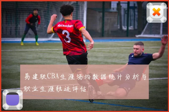 易建联CBA生涯场均数据统计分析与职业生涯轨迹评估