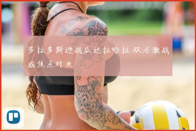 多拉多斯迎战瓜达拉哈拉 双方激战成焦点对决