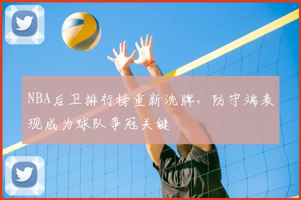 NBA后卫排行榜重新洗牌，防守端表现成为球队争冠关键