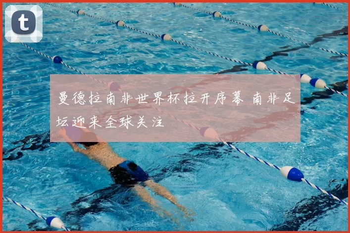 曼德拉南非世界杯拉开序幕 南非足坛迎来全球关注