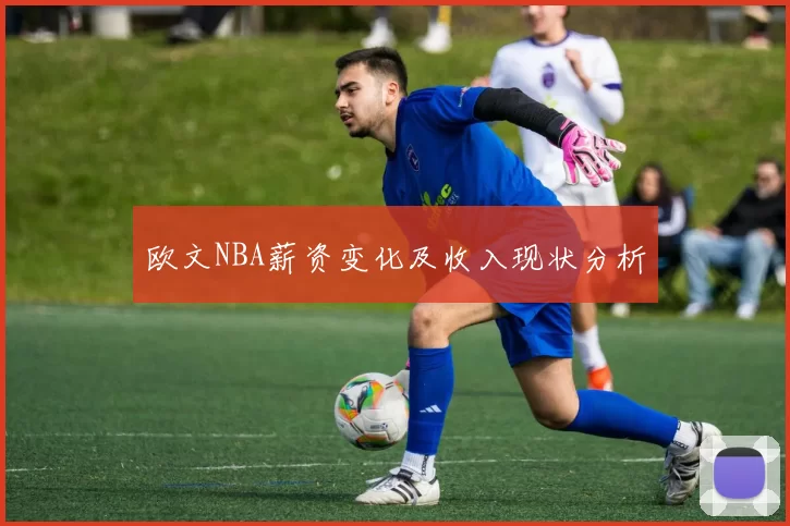 欧文NBA薪资变化及收入现状分析