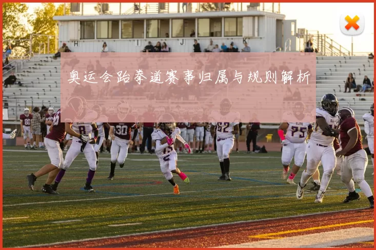 奥运会跆拳道赛事归属与规则解析