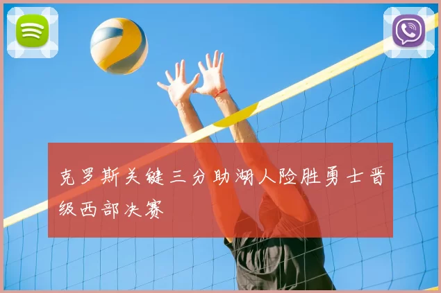 克罗斯关键三分助湖人险胜勇士晋级西部决赛