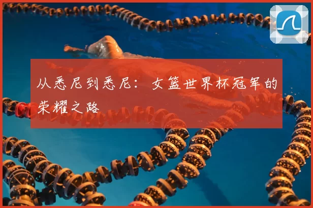 从悉尼到悉尼：女篮世界杯冠军的荣耀之路