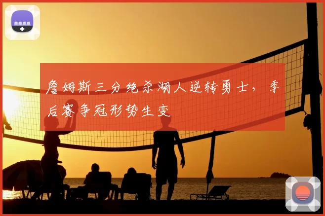 詹姆斯三分绝杀湖人逆转勇士，季后赛争冠形势生变
