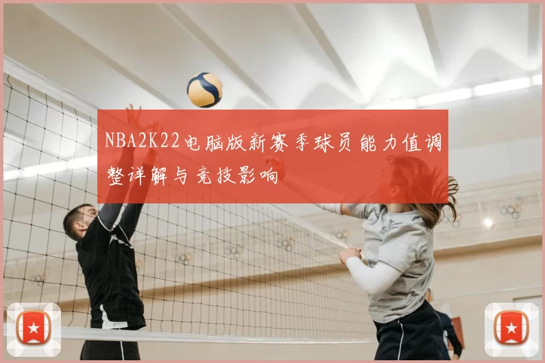 NBA2K22电脑版新赛季球员能力值调整详解与竞技影响