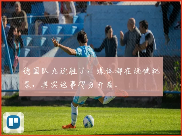 德国队九连胜了，媒体都在说破纪录，其实这事得分开看。