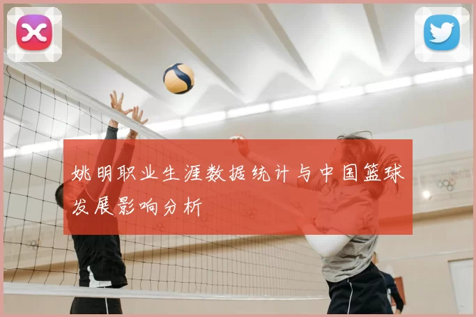 姚明职业生涯数据统计与中国篮球发展影响分析
