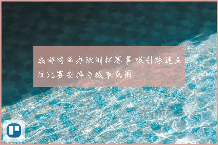 成都将举办欧洲杯赛事 吸引球迷关注比赛安排与城市氛围