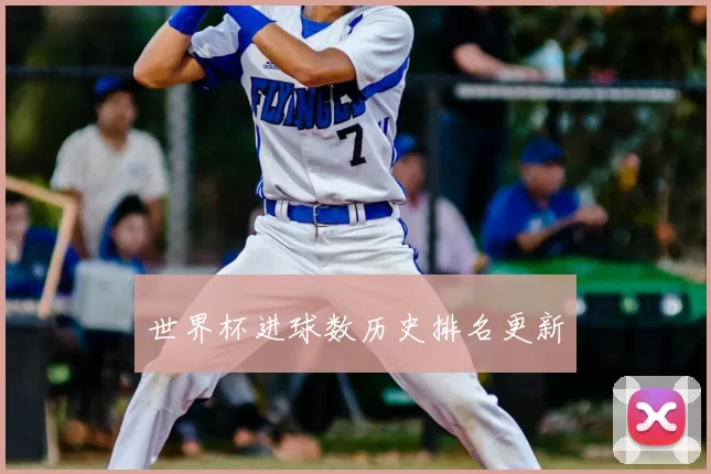 世界杯进球数历史排名更新