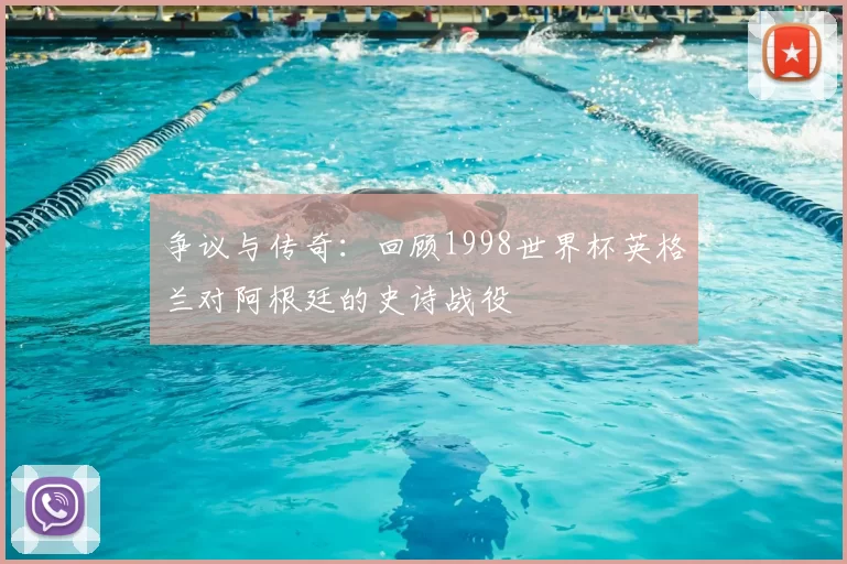 争议与传奇:回顾1998世界杯英格兰对阿根廷的史诗战役