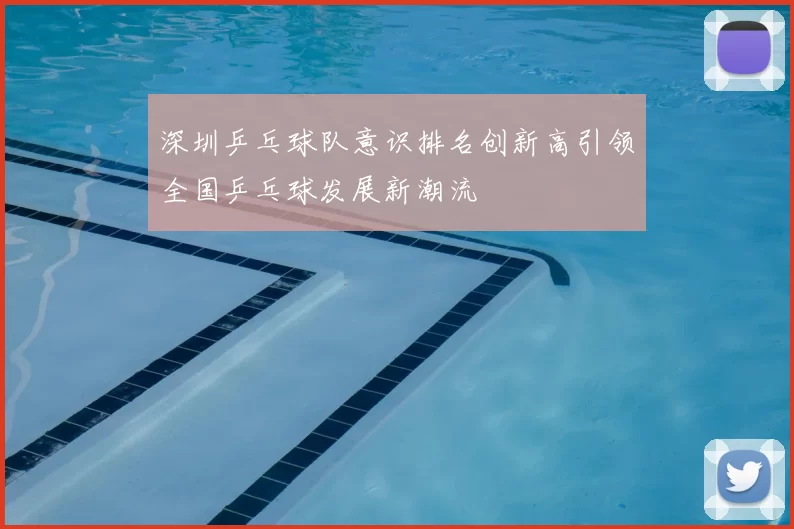 深圳乒乓球队意识排名创新高引领全国乒乓球发展新潮流