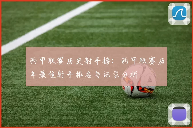 西甲联赛历史射手榜:西甲联赛历年最佳射手排名与记录分析