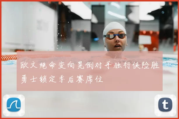 欧文绝命变向晃倒对手独行侠险胜勇士锁定季后赛席位