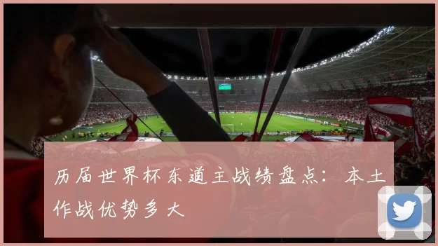 历届世界杯东道主战绩盘点:本土作战优势多大