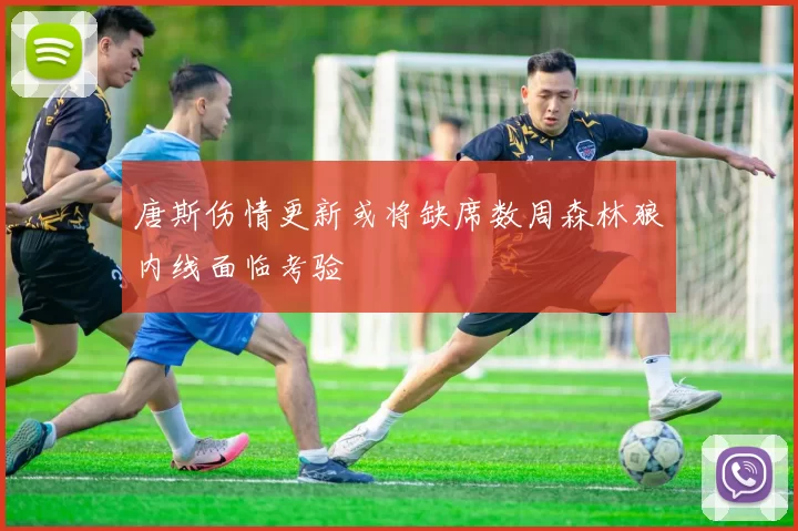 唐斯伤情更新或将缺席数周森林狼内线面临考验