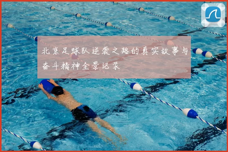 北京足球队逆袭之路的真实故事与奋斗精神全景记录