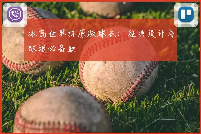 冰岛世界杯原版球衣:经典设计与球迷必备款
