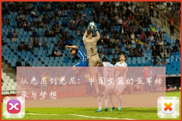 从悉尼到悉尼：中国女篮的亚军传承与梦想