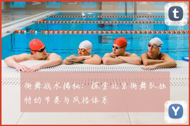 街舞战术揭秘：探索北京街舞队独特的节奏与风格体系