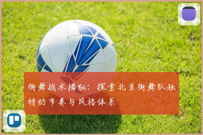 街舞战术揭秘：探索北京街舞队独特的节奏与风格体系