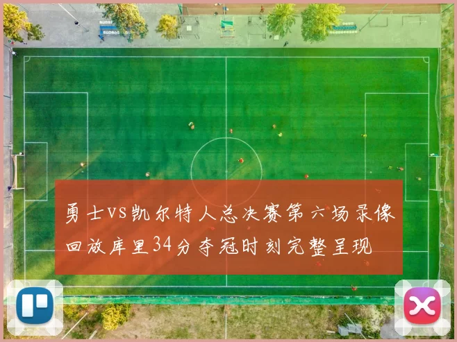 勇士vs凯尔特人总决赛第六场录像回放库里34分夺冠时刻完整呈现