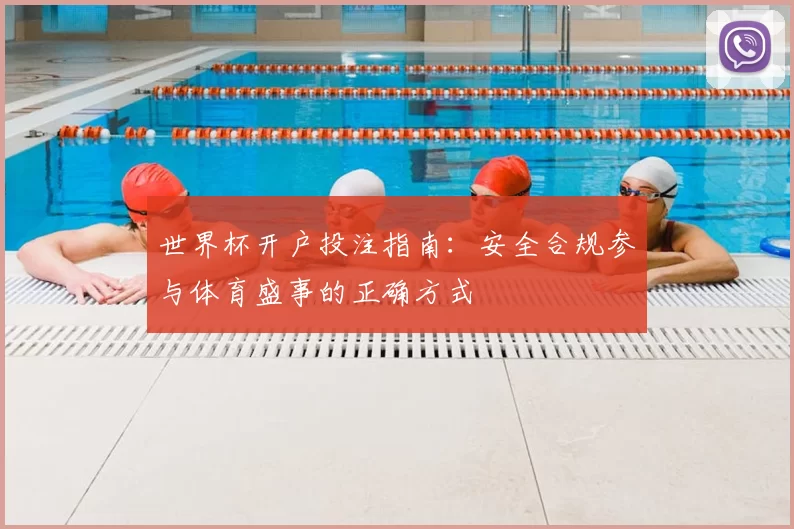 世界杯开户投注指南:安全合规参与体育盛事的正确方式